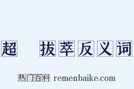 超羣拔萃反义词是什么意思的图片